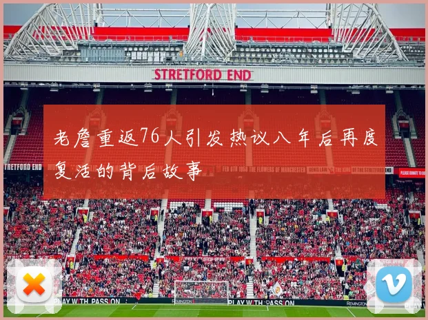 老詹重返76人引发热议八年后再度复活的背后故事